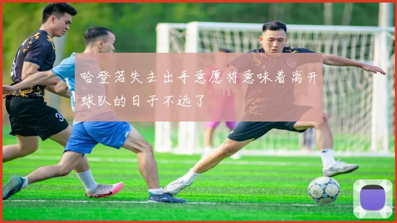 哈登若失去出手意愿将意味着离开球队的日子不远了